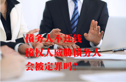 债务人不还钱，债权人威胁债务人会被定罪吗？